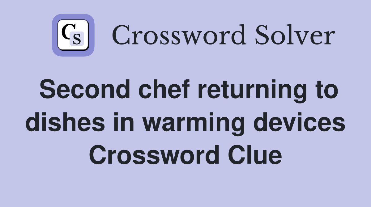 Second chef returning to dishes in warming devices Crossword Clue Answers Crossword Solver
